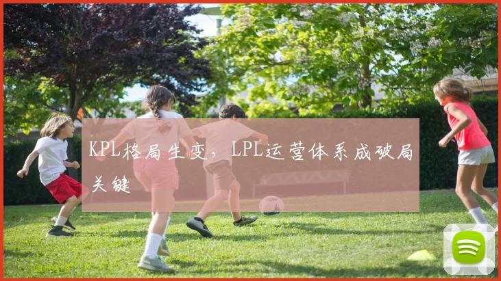 KPL格局生变，LPL运营体系成破局关键